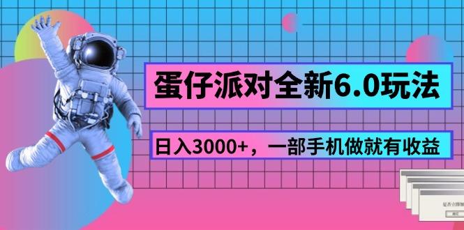 蛋仔派对全新6.0玩法，，日入3000+，一部手机做就有收益-AI网创