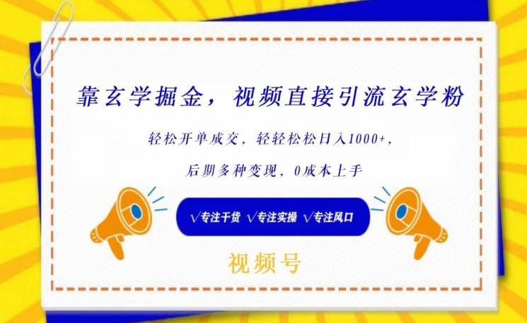 靠玄学掘金，视频直接引流玄学粉， 轻松开单成交，后期多种变现，0成本上手【揭秘】-AI网创