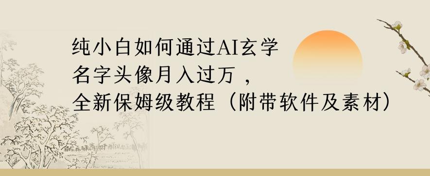 纯小白如何通过AI玄学名字头像，月入过万，高复购高利润，全新保姆级教程【揭秘】-AI网创
