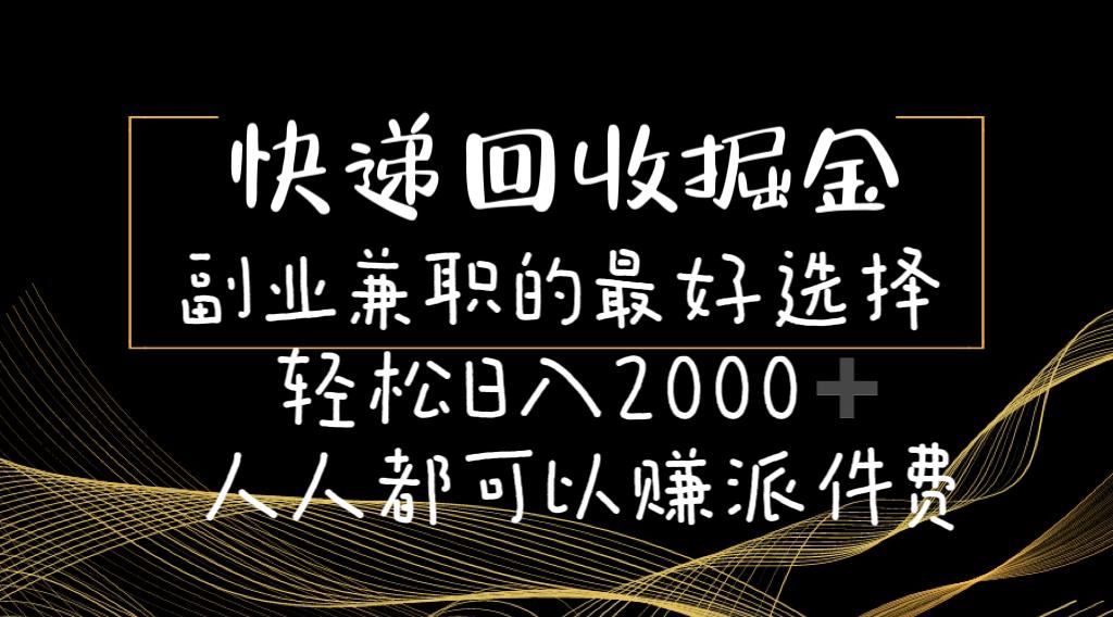 快递回收掘金副业兼职的最好选择轻松日入2000-人人都可以赚派件费-AI网创
