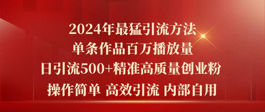 2024年最猛暴力引流方法，单条作品百万播放 单日引流500+高质量精准创业粉-AI网创