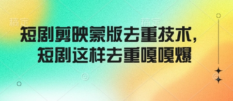 短剧剪映蒙版去重技术，短剧这样去重嘎嘎爆-AI网创