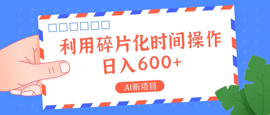 AI新项目，利用碎片化时间操作，日入一两张-AI网创