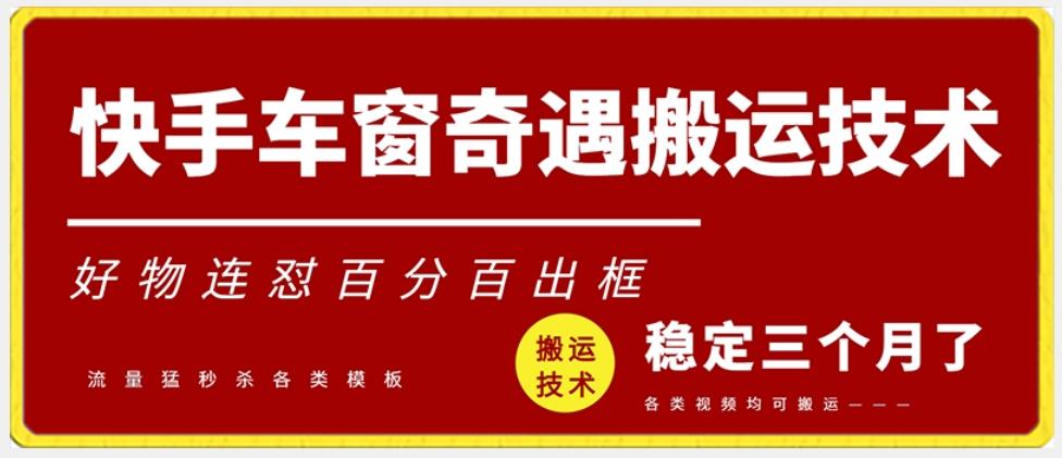 快手车窗奇遇搬运技术(安卓技术)，好物连怼百分百出框【揭秘】-AI网创