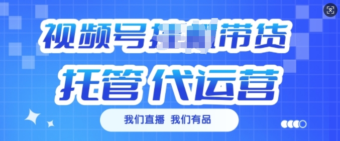 视频号挂J直播带货托管代运营，每个月多挣3k【揭秘】-AI网创