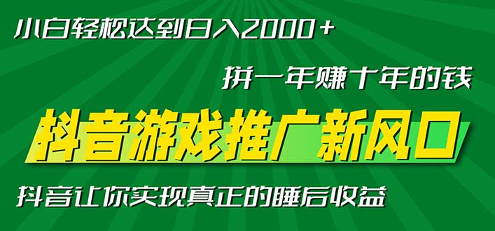 新风口抖音游戏推广—拼一年赚十年的钱，小白每天一小时轻松日入2000＋-AI网创