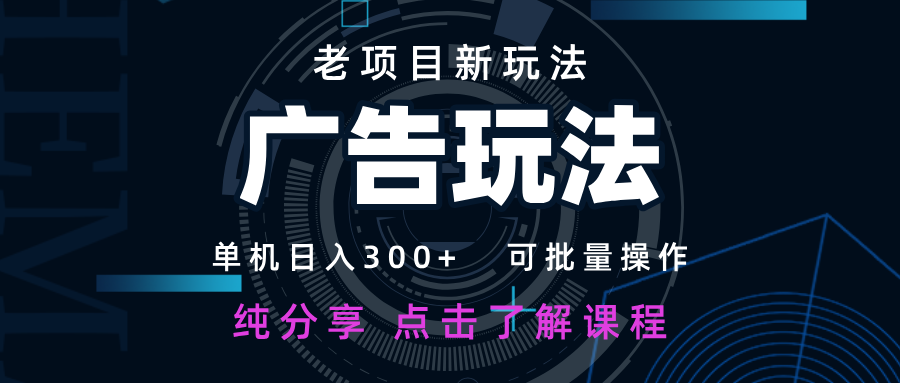 老项目新玩法 广告变现 日入300+ 可批量操作 新手 小白可快速上手-AI网创