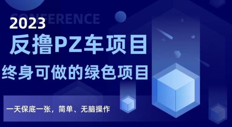 2023反撸PZ车项目，终身可做的绿色项目，一天保底一张，简单、无脑操作【仅揭秘】-AI网创