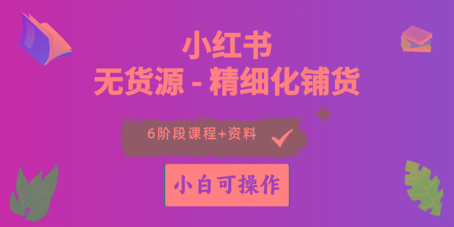 2024小红书电商风口正盛，全优质课程、适合小白(无货源-自学网资源