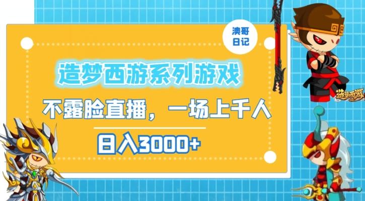 造梦西游系列游戏不露脸直播，回忆杀一场直播上千人，日入3000+【揭秘】-AI网创