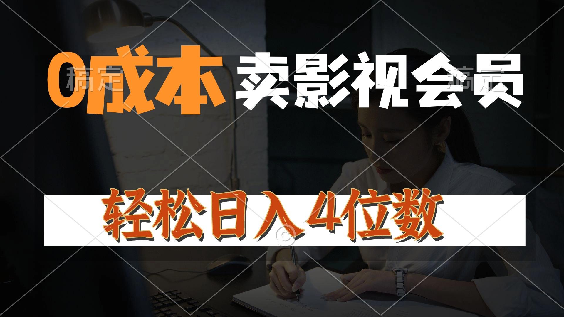 0成本售卖影视会员，一天上百单，轻松日入4位数，月入3w+-AI网创