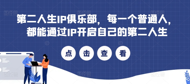 第二人生IP俱乐部，每一个普通人，都能通过IP开启自己的第二人生-AI网创