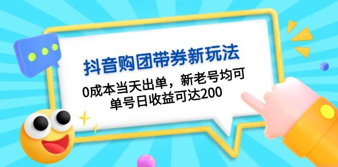 抖音购团带券，0成本当天出单，新老号均可，单号日收益可达200-AI网创