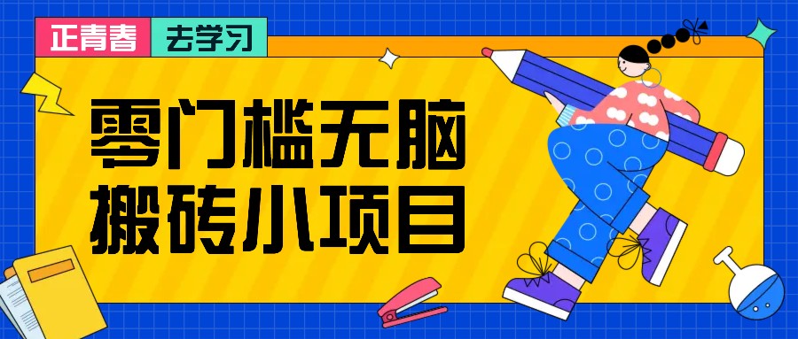 零门槛无脑搬砖小项目，花点时间一个月多收入1-2K，绝对适合新手操作！-AI网创