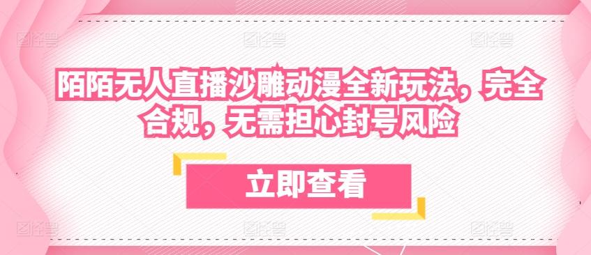 陌陌无人直播沙雕动漫全新玩法，完全合规，无需担心封号风险【揭秘】-AI网创