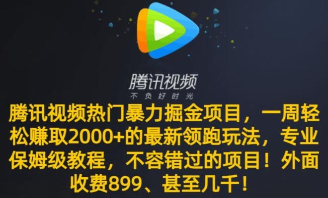 腾讯视频热门暴力掘金项目，一周轻松赚取2000+的最新领跑玩法，专业保姆级教程-AI网创
