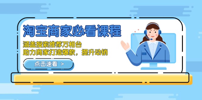 淘宝商家必看课程，涵盖搜索推荐万相台，助力商家打造爆款，提升动销-AI网创