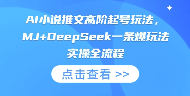 AI小说推文高阶起号玩法，MJ+DeepSeek一条爆玩法实操全流程-AI网创