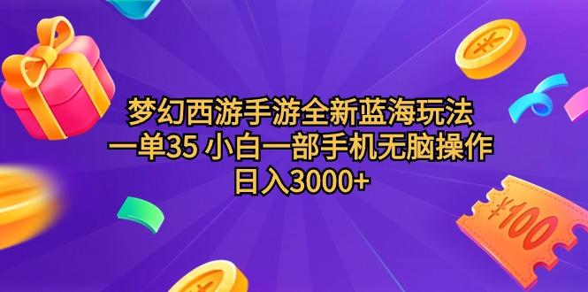 (9612期)梦幻西游手游全新蓝海玩法 一单35 小白一部手机无脑操作 日入3000+轻轻…-AI网创