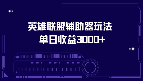 英雄联盟辅助器玩法单日收益3000+-AI网创