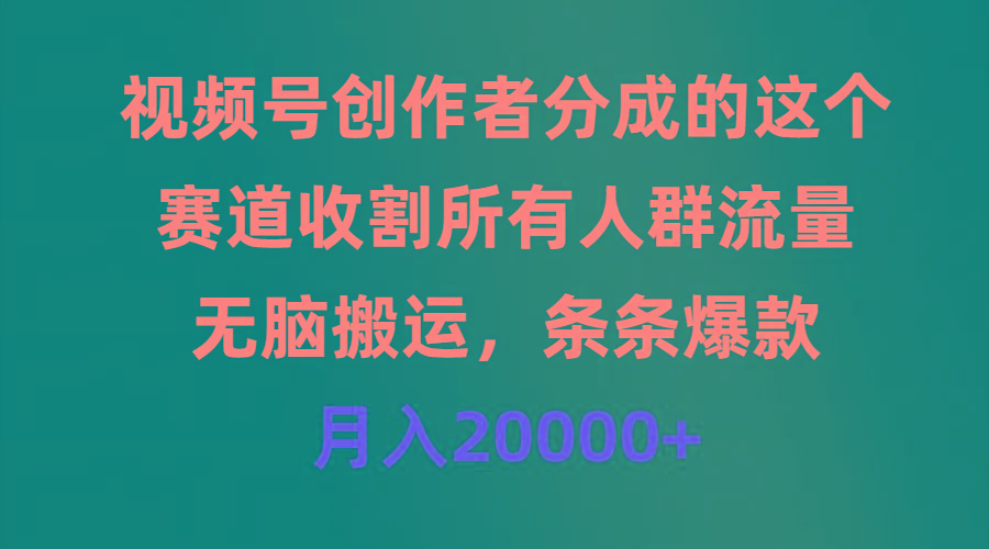 (9406期)视频号创作者分成的这个赛道，收割所有人群流量，无脑搬运，条条爆款，…-AI网创