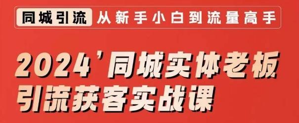 2024同城实体老板引流获客实战课，同城短视频·同城直播·实体店投放·问题答疑-AI网创
