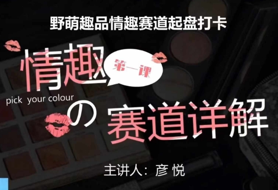 比高社群：情趣赛道训练营，野萌趣品情趣赛道起盘打卡，市场刚需项目-AI网创