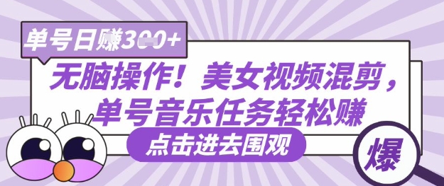 无脑操作！美女视频混剪，单号音乐任务轻松日入3张+-AI网创