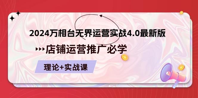 2024-万相台 无界 运营实战4.0最新版，店铺 运营推广必修 理论+实操-AI网创