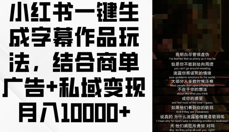 小红书一键生成字幕作品玩法，结合商单广告+私域变现月入1w+【揭秘】-AI网创