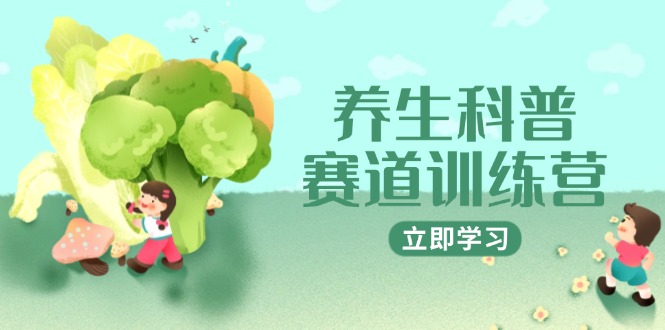 养生科普赛道训练营，AI矩阵+爆款标题+插画教学，2月3万粉接广1800/条-AI网创