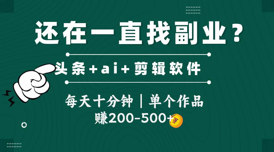 头条全新玩发加持软件搬视频，每天十分钟，单个作品收入200-500左右-AI网创