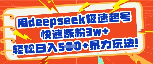 用deepseek极速起号，快速涨粉3w+，轻松日入5张+暴力玩法-AI网创