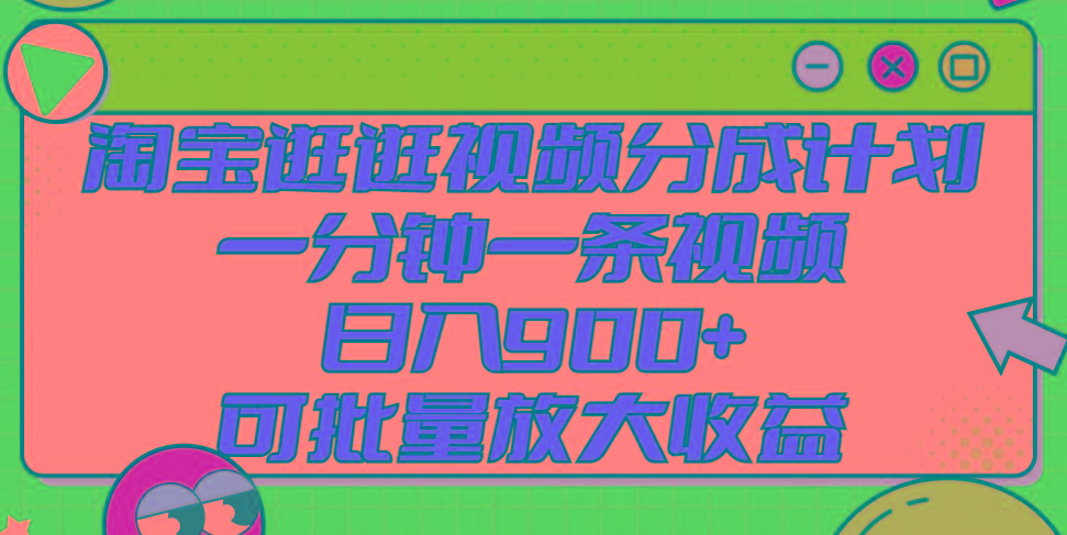 淘宝逛逛视频分成计划，一分钟一条视频， 日入900+，可批量放大收益-AI网创