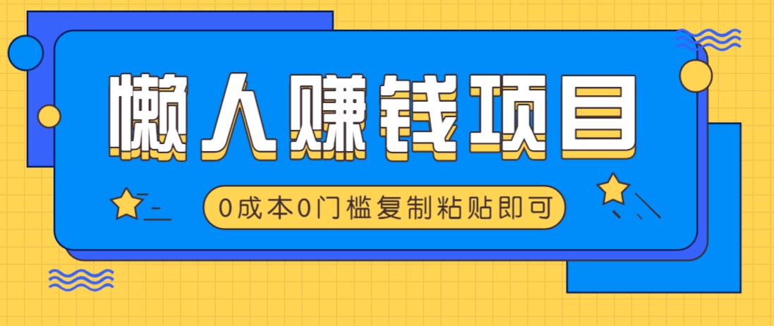 适合懒人的赚钱方法，复制粘贴即可，小白轻松上手几分钟就搞定-AI网创
