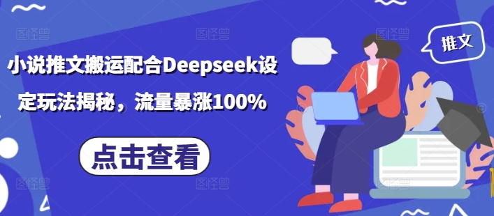 小说推文搬运配合Deepseek设定玩法揭秘，流量暴涨100%-AI网创