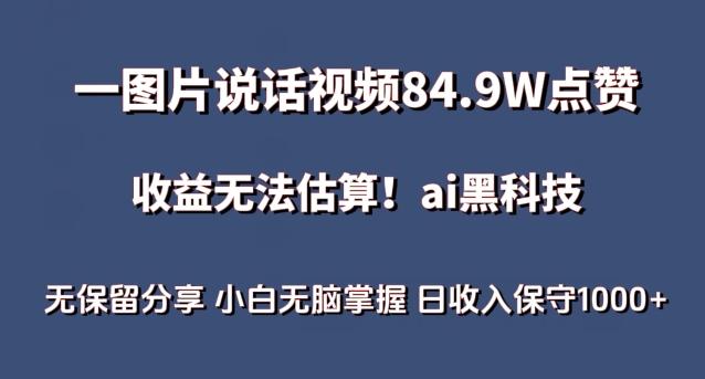一图片说话视频84.9W点赞，收益无法估算，ai赛道蓝海项目，小白无脑掌握日收入保守1000+【揭秘】-AI网创