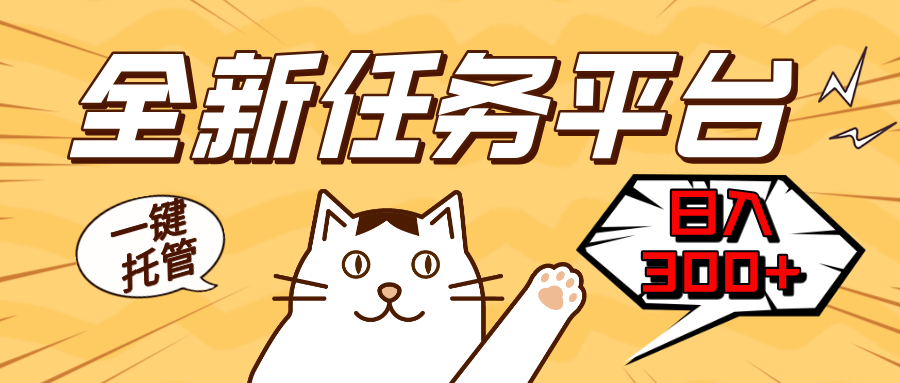 全新任务平台一键托管   日入300+轻松获取额外收入的机会-AI网创
