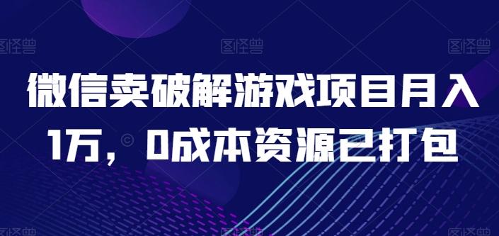 微信卖破解游戏项目月入1万，0成本资源已打包【揭秘】-AI网创