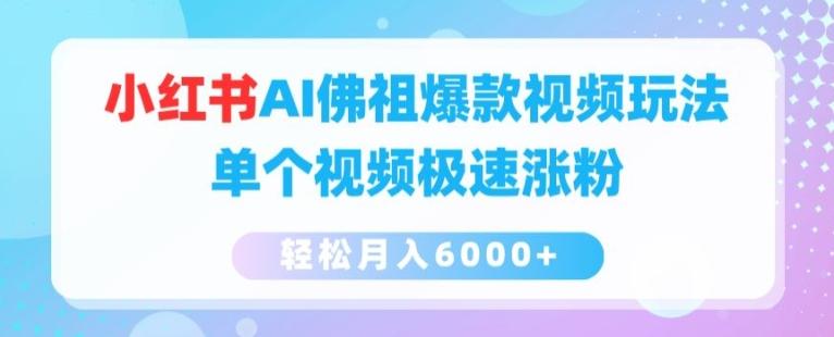 小红书AI佛祖爆款视频玩法，单个视频极速涨粉，轻松月入6000+【揭秘】-AI网创