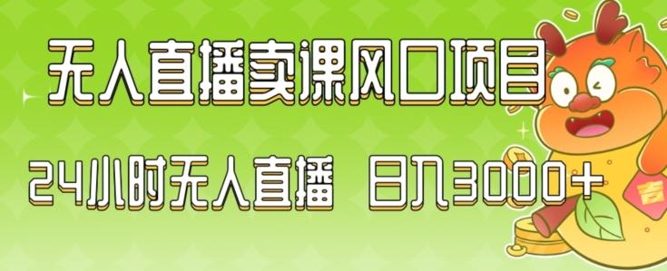 2024最新玩法无人直播卖课风口项目，全天无人直播，小白轻松上手【揭秘】-AI网创