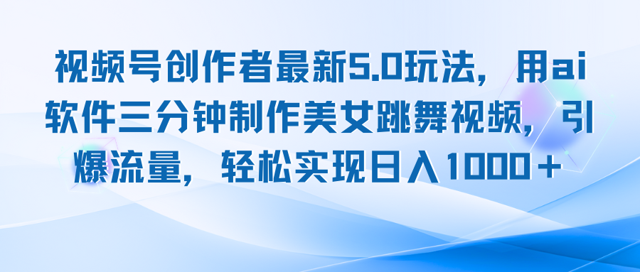 视频号创作者最新5.0玩法，用ai软件三分钟制作美女跳舞视频 实现日入1000+-AI网创