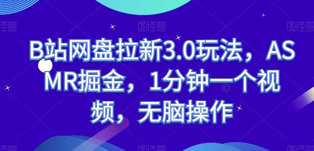 B站网盘拉新3.0玩法，ASMR掘金，1分钟一个视频，无脑操作【揭秘】-AI网创