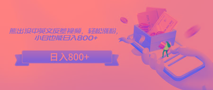 熊出没中英文反差视频，轻松涨粉，小白也能日入800+-AI网创