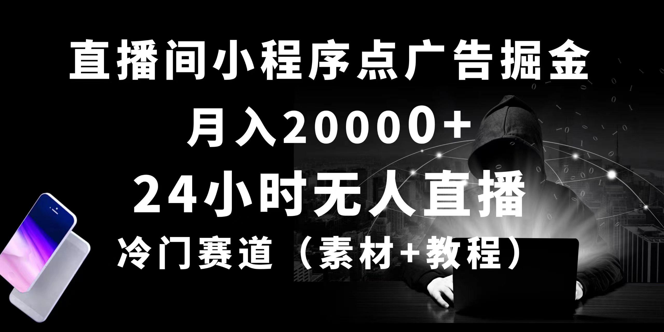 24小时无人直播小程序点广告掘金， 月入20000+，冷门赛道，起好猛，独…-AI网创