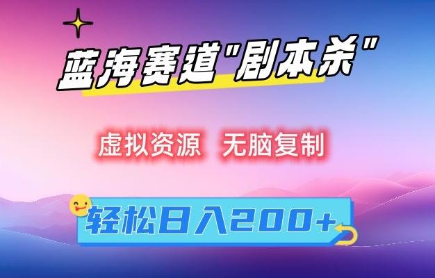 虚拟资源“剧本杀”无脑复制，轻松日入200+【揭秘】-AI网创