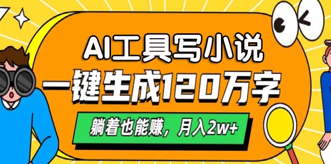 AI工具写小说，一键生成120万字，躺着也能赚，月入2w+-AI网创