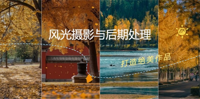 风光摄影与后期处理全课程：掌握光影、色彩、构图，打造绝美作品-AI网创