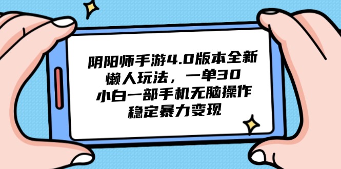 阴阳师手游4.0版本全新懒人玩法，一单30，小白一部手机无脑操作，稳定…-AI网创