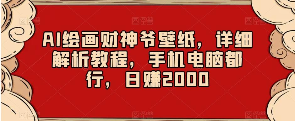 AI绘画财神爷壁纸，详细解析教程，手机电脑都行，日赚2000【揭秘】-AI网创